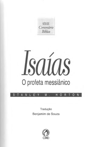 ^ SERIE
Comentário
Bíblíco
0 profeta messiânico
S T A N L E Y M . H O R T O N
Tradução
Benjamim de Souza
O
CPAD
 