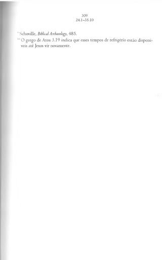 * Schoville, Biblical Archaeology, 485.
10O grego de Atos 3.19 indica que esses tempos de refrigério estão disponí­
veis até Jesus vir novamente.
 