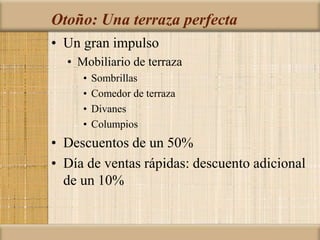Otoño: Una terraza perfecta
• Un gran impulso
• Mobiliario de terraza
• Sombrillas
• Comedor de terraza
• Divanes
• Columpios
• Descuentos de un 50%
• Día de ventas rápidas: descuento adicional
de un 10%