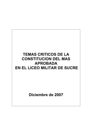 TEMAS CRITICOS DE LA
   CONSTITUCION DEL MAS
         APROBADA
EN EL LICEO MILITAR DE SUCRE




      Diciembre de 2007