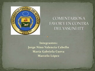 Integrantes:
Jorge Nino Valencia Cabello
María Gabriela Cueva
Marcelo López
 