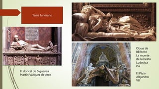 El doncel de Siguenza
Martín Vázquez de Arce
Obras de
BERNINI
La muerte
de la beata
Ludovica
Pia
El Pápa
Alejandro
VII
Tema funerario
 