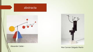 abstracta
Mari Carmen Delgado Martín
Alexander Calder -
 