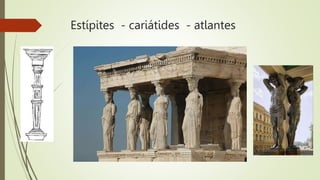Estípites - cariátides - atlantes
 
