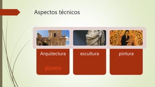 Aspectos técnicos
Arquitectura
glosario
escultura pintura
 