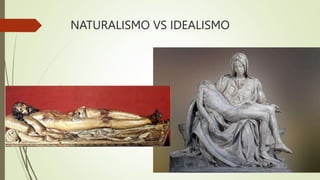 NATURALISMO VS IDEALISMO
 