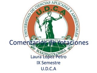 Comentarios de rotaciones
Laura López Petro
IX Semestre
U.D.C.A
 