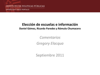 Elección de escuelas e información Daniel Gómez, Ricardo Paredes y Rómulo Chumacero Comentarios Gregory Elacqua Septiembre 2011 