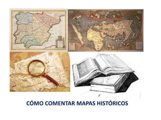 CÓMO COMENTAR MAPAS HISTÓRICOS
 