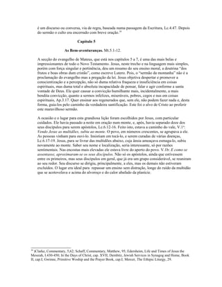 é um discurso ou conversa, via de regra, baseada numa passagem da Escritura, Lc.4.47. Depois
     do sermão o culto era encerrado com breve oração.39

                              Capítulo 5

                      As Bem-aventuranças. Mt.5.1-12.

     A secção do evangelho de Mateus, que está nos capítulos 5 a 7, é uma das mais belas e
     impressionantes de todo o Novo Testamento. Jesus, neste trecho e na linguagem mais simples,
     porém com força singular e pertinência, deu um resumo do seu ensino moral, a doutrina “dos
     frutos e boas obras dum cristão”, como escreve Lutero. Pois, o “sermão da montanha” não é a
     proclamação do evangelho mas a pregação da lei. Jesus objetiva despertar e promover a
     conscientização e a percepção, não só duma relativa fraqueza e insuficiência em coisas
     espirituais, mas duma total e absoluta incapacidade de pensar, falar e agir conforme a santa
     vontade de Deus. Ele quer causar a convicção humilhante mais, incidentalmente, a mais
     bendita convicção, quanto a sermos infelizes, miseráveis, pobres, cegos e nus em coisas
     espirituais, Ap.3.17. Quer ensinar aos regenerados que, sem ele, não podem fazer nada e, desta
     forma, guia-los pelo caminho da verdadeira santificação. Este foi o alvo de Cristo ao proferir
     este maravilhoso sermão.

     A ocasião e o lugar para esta grandiosa lição foram escolhidos por Jesus, com particular
     cuidados. Ele havia passado a noite em oração num monte, e, após, havia separado doze dos
     seus discípulos para serem apóstolos, Lc.6.12-16. Feito isto, estava a caminho do vale, V.1a:
     Vendo Jesus as multidões, subiu ao monte. O povo, em números crescentes, se agrupava a ele.
     As pessoas vinham para ouvi-lo. Insistiam em tocá-lo, e serem curadas de várias doenças,
     Lc.6.17-19. Jesus, para se livrar das multidões abaixo, cuja ânsia ameaçava esmaga-lo, subiu
     novamente ao monte. Saber seu nome e localização, seria interessante, só por razões
     sentimentais. Nas encostas mais elevadas ele estava livre do aperto do povo. V.1b: E como se
     assentasse, aproximaram-se os seus discípulos. Não só os apóstolos, ainda que estivessem
     entre os primeiros, mas seus discípulos em geral, que já era um grupo considerável, se reuniram
     ao seu redor. Seu discurso se dirigiu, principalmente, a eles, mas os demais não estiveram
     excluídos. O lugar era ideal para repassar um ensino sem distração, longe do ruído da multidão
     que se acotovelava e acima do alvoroço e do calor abafado da planície.




39
   )Clarke, Commentary, 5,62; Schaff, Commentary, Matthew, 95; Edersheim, Life and Times of Jesus the
Messiah, I.430-450; In the Days of Christ, cap. XVII; Dembitz, Jewish Services in Synagog and Home, Book
II, cap.I; Gwinne, Primitive Woship and the Prayer Book, cap.I; Mercer, The Ethipic Liturgy, 29.
 