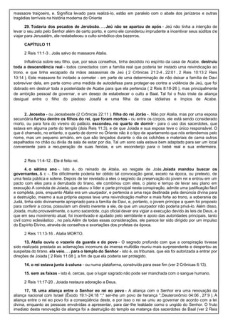 massacre traiçoeiro, e. Significa levado para realizá-lo, estão em paralelo com o abate dos janízaros e outras
tragédias terríveis na história moderna do Oriente
29. Todavia dos pecados de Jeroboão. . . Jeú não se apartou de após - Jeú não tinha a intenção de
levar o seu zelo pelo Senhor além de certo ponto, e como ele considerou imprudente a incentivar seus súditos de
viajar para Jerusalém, ele restabeleceu o culto simbólico dos bezerros.
CAPÍTULO 11
2 Reis 11:1-3 . Joás salvo do massacre Atalia.
Influência sobre seu filho, que, por seus conselhos, tinha decidido no espírito da casa de Acabe. destruiu
toda a descendência real - todos conectados com a família real que poderia ter instado uma reivindicação ao
trono, e que tinha escapado da mãos assassinas de Jeú ( 2 Crônicas 21:2-4 , 22:01 , 2 Reis 10:13 2 Reis
10:14 ). Este massacre foi incitado a cometer - em parte de uma determinação de não deixar a família de Davi
sobreviver dela, em parte como uma medida de autodefesa para proteger-se contra a violência de Jeú, que foi
dobrado em destruir toda a posteridade de Acabe para que ela pertencia ( 2 Reis 8:18-26 ), mas principalmente
de ambição pessoal de governar, e um desejo de estabelecer o culto a Baal. Tal foi o fruto triste da aliança
desigual entre o filho do piedoso Josafá e uma filha da casa idólatras e ímpios de Acabe.
2. Jeoseba - ou Jeosabeate (2 Crônicas 22:11 ). filha do rei Jorão -. Não por Atalia, mas por uma esposa
secundária furtou dentre os filhos do rei, que foram mortos - ou entre os corpos, ele está sendo considerado
morto, ou para fora do viveiro do palácio. escondeu. no quarto de dormir - para o uso dos sacerdotes, que
estava em alguma parte do templo (dois Reis 11:3), e de que Joiada e sua esposa teve o único responsável. O
que é chamado, no entanto, o quarto de dormir no Oriente não é o tipo de apartamento que nós entendemos pelo
nome, mas um pequeno armário, em que são lançados durante o dia os colchões e materiais de cama outros
espalhados no chão ou divãs da sala de estar por dia. Tal um sono sala estava bem adaptado para ser um local
conveniente para a recuperação de suas feridas, e um esconderijo para o bebê real e sua enfermeira.
2 Reis 11:4-12 . Ele é feito rei.
4. o sétimo ano -. Isto é, do reinado de Atalia, eo resgate de Joás Joiada mandou buscar os
governantes, & c -. Ele dificilmente poderia ter obtido tal convocação geral, exceto na época, ou pretexto, de
uma festa pública e solene. Depois de ter revelado a eles o segredo da preservação do jovem rei e entrou em um
pacto com eles para a derrubada do tirano, ele combinou com eles, o plano e tempo de levar seu plano em
execução A conduta de Joiada, que atuou o líder e parte principal nesta conspiração, admite uma justificação fácil
e completa, pois, enquanto Atalia era um usurpador, e pertencia a uma raça destinada pela denúncia divina para
a destruição, mesmo a sua própria esposa teve uma reivindicação melhor e mais forte ao trono, a soberania de
Judá, tinha sido divinamente apropriado para a família de Davi, e, portanto, o jovem príncipe a quem foi proposto
para conferir a coroa, possuíam um direito inerente a ele, de que um usurpador não poderia privá-lo. Além disso,
Joiada, muito provavelmente, o sumo sacerdote, cujo oficial dever era vigiar a execução devido às leis de Deus, e
que em seu movimento atual, foi incentivado e ajudado pelo semblante e apoio das autoridades principais, tanto
civil como eclesiástico , no país.Além de todas essas considerações, ele parece ter sido dirigido por um impulso
do Espírito Divino, através de conselhos e exortações dos profetas da época.
2 Reis 11:13-16 . Atalia MORTO.
13. Atalia ouviu o vozerio da guarda e do povo - O segredo profundo com que a conspiração tivesse
sido realizada prestada as aclamações incomuns da imensa multidão reuniu mais surpreendente e despertou as
suspeitas do tirano. ela veio. . . para o templo do Senhor - isto é, os tribunais, que ela foi autorizada a entrar por
direções de Joiada [ 2 Reis 11:08 ], a fim de que ela poderia ser protegido.
14. o rei estava junto à coluna - ou numa plataforma, construído para esse fim (ver 2 Crônicas 6:13).
15. sem as faixas - isto é, cercas, que o lugar sagrado não pode ser manchada com o sangue humano.
2 Reis 11:17-20 . Joiada restaura adoração a Deus.
17, 18. uma aliança entre o Senhor eo rei eo povo - A aliança com o Senhor era uma renovação da
aliança nacional com Israel (Êxodo 19:1-24:18 ";" ser-lhe um povo de herança ",Deuteronômio 04:06 , 27:9 ). A
aliança entre o rei eo povo foi a conseqüência deste, e por isso o rei se uniu ao governar de acordo com a lei
divina, enquanto as pessoas envolvidas a apresentar, para dar-lhe lealdade como o ungido do Senhor. O fruto
imediato desta renovação da aliança foi a destruição do templo ea matança dos sacerdotes de Baal (ver 2 Reis
 