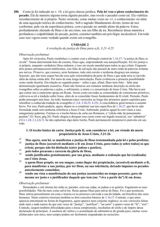 20b Como já foi indicado no v. 19, a lei gera clareza jurídica. Pela lei vem o pleno conhecimento do
pecado. Ela de maneira alguma torna alguém pecador, mas revela o pecador como tal. Ela viabiliza
reconhecimento de si próprio. Neste versículo, como muitas vezes no AT, o conhecimento vai além
de uma aquisição teórica de conhecimento. Sob o sagrado Mandamento divino, temos de nos
confrontar, pela via da experiência prática, com o pecado no sentido pleno da palavra: Estou
profundamente alienado de Deus e de seu reino, sou um filho da ira. Reconhecer dessa maneira a
profundeza e culpabilidade do pecado, porém, constitui também um privilégio incalculável. Em todo
caso isso vigora como verdade quando existe um evangelho.
UNIDADE 2
A revelação da justiça de Deus para a fé, 3.21–4.25
Observação preliminar
Após 64 versículos, Paulo restabelece o contato com a afirmação central de 1.16,17: “a justiça de Deus se
revela”. Numa determinada hora do cosmos, Deus agiu, empreendendo sua autojustificação. Ele fez justiça a
si próprio, enquanto verdadeiro Deus redentor, e isso em escala mundial para todos os que crêem. Enquanto
dois pontos permanecerem indiferentes, este falar de salvação não passará de mero ruído de palavras irritante
aos nervos. Primeiro, que conosco, seres humanos, tudo está correto e nenhuma desgraça nos ameaça.
Segundo, que não teria sequer havido essa ação extraordinária da parte de Deus e que nada teria se movido
além da eterna rotina dele. Por meio de uma longa intercalação, Paulo evidenciou a primeira possibilidade
como sendo ilusória. Em relação ao segundo ponto – sobre o que, afinal, Deus teria feito – falta uma
demonstração igualmente exaustiva. Paulo não forneceu aos romanos nenhuma descrição no estilo dos
evangelhos sobre as palavras e ações, o sofrimento, a morte e a ressurreição de Jesus Cristo. Não havia por
que contar isto à experiente igreja em Roma. Assim como em todas as comunidades do cristianismo primitivo,
cultivava-se ali a tradição sobre Jesus, além de se consolidar frases fundamentais da fé cristã. Portanto, Paulo
podia pressupor esta base. Ao todo, bastaram cinco versículos ao longo dos primeiros quatro capítulos para
relembrar a conhecida tradição do evangelho (1.3,4; 3.24,25; 4.25). A concordância geral tornava o assunto
breve. Por isso, Paulo poderia, agora, dispor-se a completar sua tese específica de 1.16,17, que havia sido
formulada ainda sem nenhuma referência a Jesus Cristo. Sobretudo, poderia aguçá-la com vistas a seus
antagonistas judaístas. Formou-se o trecho básico da carta aos Romanos, a “célula-mãe do pensamento
paulino” (O. Kuss, pág 26). Paulo chegou a designar esse cerne como seu legado essencial, sua “sabedoria”
(1Co 1.24; 2.1,2,6,7). Se não captarmos algo deste trecho, Paulo permanecerá inexpressivo para nós em seu
todo.
1. O trecho básico da carta: Justiça pela fé, sem considerar a lei, em virtude da morte
propiciatória de Jesus Cristo, 3.21-26
21
Mas agora, sem lei, se manifestou a justiça de Deus testemunhada pela lei e pelos profetas;
22
justiça de Deus (acessível) mediante a fé em Jesus Cristo, para todos [e sobre todos] os que
crêem; porque não há distinção (entre judeus e gentios),
23
pois todos pecaram e carecem da glória de Deus,
24
sendo justificados gratuitamente, por sua graça, mediante a redenção que há (realizada)
em Cristo Jesus,
25
a quem Deus propôs, no seu sangue, como (lugar de) propiciação, (acessível) mediante a fé,
para manifestar a sua justiça, por ter Deus, na sua tolerância, deixado impunes os pecados
anteriormente cometidos;
26
tendo em vista a manifestação da sua justiça (acontecida) no tempo presente, para ele
mesmo ser justo e o justificador daquele que tem (ou: “vive a partir da”) fé em Jesus.
Observação preliminar
Desnudados e sob intensa luz estão aí, parados, com sua culpa, os judeus e os gentios. Esgotaram-se suas
possibilidades. Não há mais como salvá-los. Resta apenas Deus para salvar de Deus. Foi o que aconteceu.
Deus entrou pessoalmente em cena e inseriu-se no processo com toda a sua divindade, em benefício dos seres
humanos. Neste contexto retornam também os dois conceitos básicos de 1.16,17. Contudo, o que antes
aparecia entremeado na forma de fragmentos, agora aparece num conjunto orgânico: os seis versículos falam
nada mais e nada menos do que sete vezes de “justiça”, “justificar”, “ser justo” e quatro vezes de “fé”, “crer”.
Contudo, surgem também dificuldades para a nossa compreensão, resultantes do estilo e do ímpeto dessa
declaração de princípios. A ausência de verbos e a acumulação de substantivos de grande peso, muitas vezes
alinhavados sem nexo, nem sempre podem ser facilmente enquadradas no raciocínio.
 