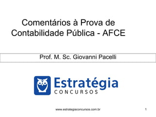 Comentários à Prova de
Contabilidade Pública - AFCE
Prof. M. Sc. Giovanni Pacelli
1www.estrategiaconcursos.com.br
 