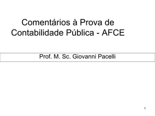 Comentários à Prova de
Contabilidade Pública - AFCE
Prof. M. Sc. Giovanni Pacelli
1
 