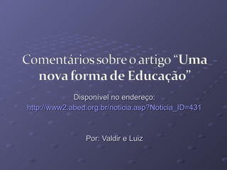 Disponível no endereço: http://www2.abed.org.br/noticia.asp?Noticia_ID=431 Por: Valdir e Luiz 