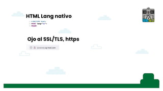HTML Lang nativo
Ojo al SSL/TLS, https
 