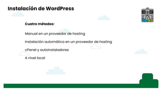 Instalación de WordPress
Cuatro métodos:
Manual en un proveedor de hosting
Instalación automática en un proveedor de hosting
cPanel y autoinstaladores
A nivel local
 