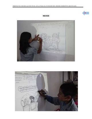 PROYECTO: USO DE LAS TIC EN EL AULA PARA EL CUIDADO DEL MEDIO AMBIENTE (RECICLAJE)

18

NEXOS

 