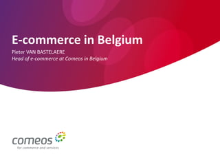 E-commerce in Belgium
Pieter VAN BASTELAERE
Head of e-commerce at Comeos in Belgium
 