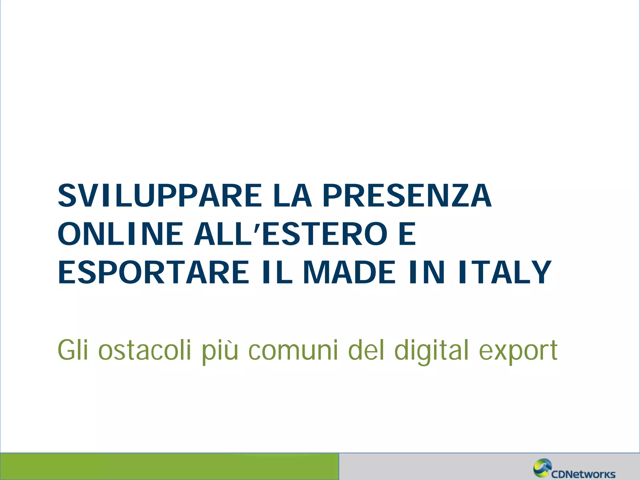 a
SVILUPPARE LA PRESENZA
ONLINE ALL’ESTERO E
ESPORTARE IL MADE IN ITALY
Gli ostacoli più comuni del digital export
 