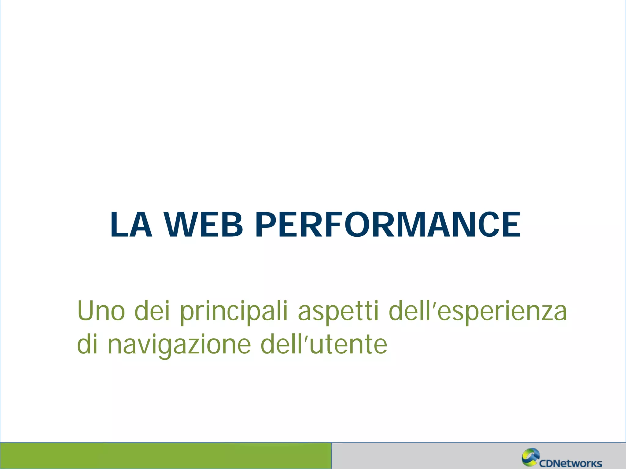 a
LA WEB PERFORMANCE
Uno dei principali aspetti dell’esperienza
di navigazione dell’utente
 