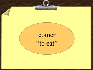 comer “ to eat” 
