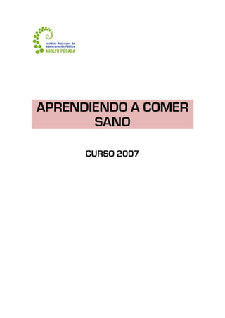  
 
 
 
 
 
 
 
 
 


    APRENDIENDO A COMER
           SANO

            CURSO 2007
 