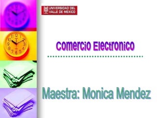 Comercio Electronico Maestra: MonicaMendez 