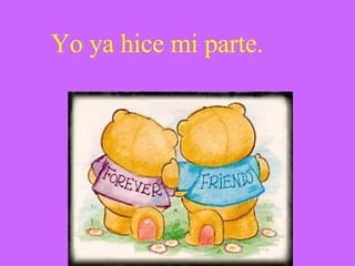 Yo ya hice mi parte. 