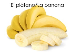 El plátano/La banana
 