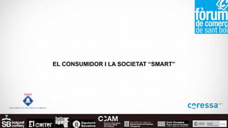 EL CONSUMIDOR I LA SOCIETAT “SMART” 
 