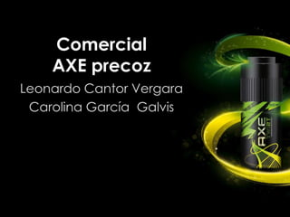 Comercial AXE precoz  Leonardo Cantor Vergara Carolina García  Galvis 