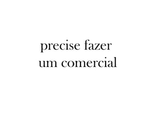 precise fazer
um comercial
 