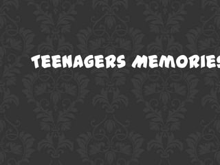 Teenagers Memories
 