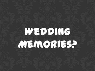 Wedding
Memories?
 