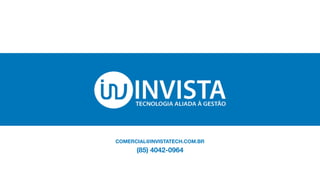 COMERCIAL@INVISTATECH.COM.BR
(85) 4042-0964
 