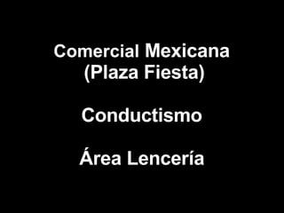 Comercial  Mexicana  (Plaza Fiesta) Conductismo  Área Lencería   