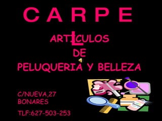 Comercial   CARPEL ARTICULOS DE  PELUQUERIA Y BELLEZA C/NUEVA,27 BONARES TLF:627-503-253 