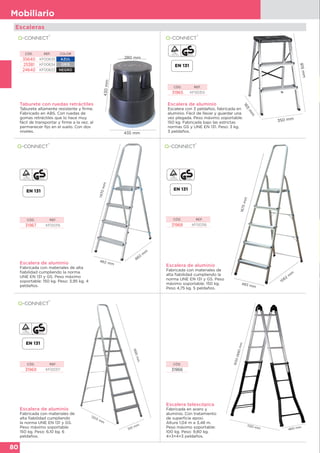 80
Mobiliario
Taburete con ruedas retráctiles
Taburete altamente resistente y firme.
Fabricado en ABS. Con ruedas de
gomas retráctiles que lo hace muy
fácil de transportar y firme a la vez, al
permanecer fijo en el suelo. Con dos
niveles.
Escalera de aluminio
Escalera con 3 peldaños, fabricada en
aluminio. Fácil de llevar y guardar una
vez plegada. Peso máximo soportable:
150 kg. Fabricada bajo las estrictas
normas GS y UNE EN 131. Peso: 3 kg.
3 peldaños.
CÓD. REF. COLOR
35640 KF00635 AZUL
25381 KF00634 GRIS
24640 KF00633 NEGRO
CÓD. REF.
31965 KF00314
430mm
280 mm
435 mm
815mm
165
m
m
350 mm
Escalera telescópica
Fabricada en acero y
aluminio. Con tratamiento
de superficie epoxi.
Altura 1,04 m a 3,48 m.
Peso máximo soportable:
100 kg. Peso: 9,80 kg.
4+3+4+3 peldaños.
Escalera de aluminio
Fabricada con materiales de
alta fiabilidad cumpliendo
la norma UNE EN 131 y GS.
Peso máximo soportable:
150 kg. Peso: 6,10 kg. 6
peldaños.
Escalera de aluminio
Fabricada con materiales de
alta fiabilidad cumpliendo la
norma UNE EN 131 y GS. Peso
máximo soportable: 150 kg.
Peso 4,75 kg. 5 peldaños.
Escalera de aluminio
Fabricada con materiales de alta
fiabilidad cumpliendo la norma
UNE EN 131 y GS. Peso máximo
soportable: 150 kg. Peso: 3,95 kg. 4
peldaños.
1470mm
860
m
m
462 mm
1675mm
1062
m
m
483 mm
1895mm
510 mm
1203 mm
1630-2680mm
460 mm
1120 mm
CÓD. REF.
31967 KF00315
CÓD. REF.
31968 KF00316
CÓD. REF.
31969 KF00317
CÓD.
31966
Escaleras
 