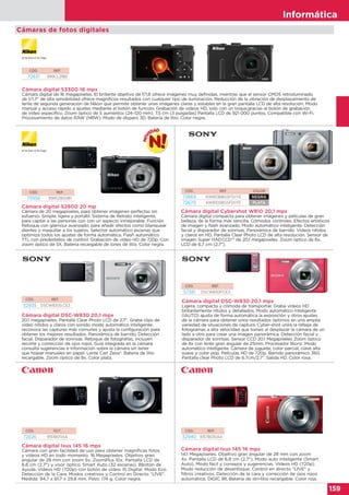 Informática
159
Cámaras de fotos digitales
CÓD. REF.
72631 999CL29B1
Cámara digital S3300 16 mpx
Cámara digital de 16 megapíxeles. El brillante objetivo de f/1,8 ofrece imágenes muy definidas, mientras que el sensor CMOS retroiluminado
de 1/1,7" de alta sensibilidad ofrece magníficos resultados con cualquier tipo de iluminación. Reducción de la vibración de desplazamiento de
lente de segunda generación de Nikon que permite obtener unas imágenes claras y estables en la gran pantalla LCD de alta resolución. Modo
manual y acceso rápido a ajustes mediante el botón de función. Grabación de vídeos HD, solo con un toque,gracias al botón de grabación
de vídeo específico. Zoom óptico de 5 aumentos (24–120 mm). 7,5 cm (3 pulgadas) Pantalla LCD de 921 000 puntos. Compatible con Wi-Fi.
Procesamiento de datos RAW (NRW). Modo de disparo 3D. Bateria de litio. Color negra.
CÓD. REF. COLOR
72669 KW810BBGSFDI.YE NEGRA
72670 KW810SBGSFDI.YE PLATA
Cámara digital Cybershot W810 20,1 mpx
Cámara digital compacta para obtener imágenes y películas de gran
belleza, de la forma más sencilla. Cómodos controles. Efectos artísticos
de imagen y flash avanzado. Modo automático inteligente. Detección
facial y disparador de sonrisas. Panorámica de barrido. Videos nítidos
y claros en HD. Pantalla Clear Photo LCD de alta resolución. Sensor de
imagen Super HADCCD™ de 20,1 megapíxeles. Zoom óptico de 6x.
LCD de 6,7 cm (2,7").
CÓD. REF.
52935 DSCW830S.CE3
Cámara digital DSC-W830 20,1 mpx
20,1 megapíxeles. Pantalla Clear Photo LCD de 2,7". Graba clips de
vídeo nítidos y claros con sonido modo automático inteligente:
reconoce las capturas más comunes y ajusta la configuración para
obtener los mejores resultados. Panorámica de barrido. Detección
facial. Disparador de sonrisas. Retoque de fotografías, incluyen
recorte y corrección de ojos rojos. Guía integrada en la cámara:
consulta sugerencias e información sobre la cámara sin tener
que hojear manuales en papel. Lente Carl Zeiss®. Batería de litio
recargable. Zoom óptico de 8x. Color plata.
CÓD. REF.
75956 999S2800B1
Cámara digital S2800 20 mp
Cámara de 20 megapíxeles, para obtener imágenes perfectas sin
esfuerzo. Simple, ligera y portátil. Sistema de Retrato inteligente,
para captar a las personas con con un aspecto inmejorable. Función
Retoque con glamour avanzado, para añadir efectos como blanquear
dientes o maquillar a los sujetos. Selector automático escenas que
optimiza todos los ajustes de forma automática. Flash automático
TTL con predestellos de control. Grabación de vídeo HD de 720p. Con
zoom óptico de 5X. Batería recargable de iones de litio. Color negra.
Cámara digital DSC-W830 20,1 mpx
Ligera, compacta y cómoda de transportar. Graba vídeos HD
brillantemente nítidos y detallados. Modo automático inteligente
(iAUTO) ajusta de forma automática la exposición y otros ajustes
de la cámara para obtener unos resultados óptimos en una amplia
variedad de situaciones de captura. Cyber-shot unirá la ráfaga de
fotogramas a alta velocidad que tomes al desplazar la cámara de un
lado a otro para crear una imagen panorámica. Detección facial y
disparador de sonrisas. Sensor CCD 20.1 Megapíxeles Zoom óptico
de 8x con lente gran angular de 25mm. Procesador Bionz. Modo
automático inteligente. Cámara de juguete, color parcial, clave alta
suave y color pop. Películas HD de 720p. Barrido panorámico 360.
Pantalla clear Photo LCD de 6.7cm/2.7". Salida HD. Color rosa.
CÓD. REF.
57381 DSCW830P.CE3
Cámara digital Ixus 145 16 mpx
Cámara con gran facilidad de uso para obtener magníficas fotos
y vídeos HD en todo momento. 16 Megapíxeles. Objetivo gran
angular de 28 mm con zoom 5x; ZoomPlus 10x. Pantalla LCD de
6,8 cm (2.7") y visor óptico. Smart Auto (32 escenas). Bbotón de
Ayuda. Vídeos HD (720p) con botón de vídeo. IS Digital. Modo Eco.
Detección de la Cara. Modos creativos y Control en Directo "LIVE".
Medida: 94,7 x 61,7 x 29,8 mm. Peso: 174 g. Color negra.
CÓD. REF.
72626 9151B011AA
Cámara digital Ixus 145 16 mpx
14,1 Megapíxeles. Objetivo gran angular de 28 mm con zoom
4x. Pantalla LCD de 6,8 cm (2,7"). Modo auto inteligente (Smart
Auto), Modo fácil y consejos y sugerencias. Vídeos HD (720p).
Modo reducción de desenfoque. Control en directo "LIVE" y
filtros creativos. Detección de la cara y corrección de ojos rojos
automática. DIGIC IIII. Batería de ión-litio recargable. Color roja.
CÓD. REF.
52940 9157B010AA
 