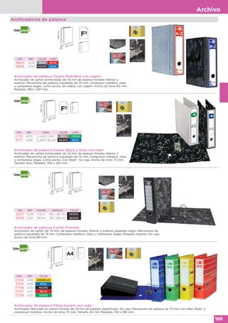 Archivo
189
Archivador de palanca Cartón Forrado
Archivador de cartón de 1,9 mm. de espesor forrado. Interior y exterior jaspeado negro. Mecanismo de
palanca niquelado de 75 mm. Compresor metálico, ollao y cantoneras largas. Etiqueta impresa. Sin caja.
Ancho de lomo 80 mm.
CÓD. REF. TAMAÑO MEDIDAS COLOR
32077 AZ08 FOLIO 350 x 287 mm NEGRO
32076 AZ07 DIN A4 318 x 285 mm NEGRO
Archivadores de palanca
Archivador de palanca Filing System con rado®
Archivador fabricado en cartón forrado de 1,9 mm de espesor plastificado. Sin caja. Mecanismo de palanca de 75 mm con ollao, Rado® y
compresor metálico. Ancho de lomo 75 mm. Tamaño Din A4. Medidas: 318 x 285 mm.
CÓD. REF. COLOR
37706 AZ18 AMARILLO
37710 AZ19 AZUL
37708 AZ20 NEGRO
37707 AZ21 ROJO
37709 AZ22 VERDE
350mm
287 mm80
mm
318mm
285 mm80
mm
318mm
285 mm75
mm
Archivador de palanca Classic Black y Grey con rado®
Archivador de cartón entrecolado de 1,9 mm de espesor forrado interior y
exterior. Mecanismo de palanca niquelado de 75 mm. Compresor metálico, ollao
y cantoneras largas. Lomo ancho. Con Rado®. Sin caja. Ancho de lomo 75 mm.
Tamaño folio. Medidas: 350 x 287 mm.
CÓD. REF. LÍNEA COLOR LOMO
37712 AZ05 CLASSIC GREY GRIS VERDE
37711 AZ06 CLASSIC BLACK NEGRO AZUL
350mm
287 mm75
mm
Archivador de palanca Classic Red/Blue con cajetín
Archivador de cartón entrecolado de 1,9 mm de espesor forrado interior y
exterior. Mecanismo de palanca niquelado de 75 mm, compresor metálico, ollao
y cantoneras largas. Lomo ancho. Sin índice, con cajetín. Ancho de lomo 80 mm.
Medidas: 350 x 287 mm.
CÓD. REF. COLOR LOMO
58604 AZ49 GRIS ROJO
58605 AZ50 NEGRO AZUL
350mm
287 mm80
mm
 