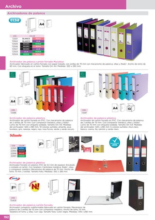 192
Archivo
Archivador de palanca plástico
Archivador de cartón forrado en PVC. Con mecanismo de palanca
de 2 anillas de 70 mm. Con compresor metálico, ollao y Rado®.
Lomo de 70 mm con etiqueta soldada. Tamaño Din A4. Medidas
del archivador: 320 x 290 mm. 10 colores surtidos: amarillo, azul,
burdeos, gris, naranja, negro, rojo, rosa fucsia, verde y verde oscuro.
CÓD.
72586
Archivadores de palanca
Archivador de palanca plástico
Archivador forrado en plástico PVC de 2,2 mm de espesor. Encolado
y soldado al cartón. Con tarjetero. Cantonera metálica, Rado®, ollao
y compresor metálico. Mecanismo de palanca de 75 mm. Ancho de
lomo 75 mm. 2 anillas. Tamaño folio. Medidas: 350 x 285 mm.
CÓD. COLOR
22995 AZUL
22994 NEGRO
22996 ROJO
22997 VERDE
Archivador de palanca plástico
Archivador de cartón forrado en PVC. Con mecanismo de palanca
de 2 anillas de 70 mm. Con compresor metálico, ollao y Rado®.
Lomo de 70 mm con etiqueta soldada. Tamaño Din A4. Medidas
del archivador: 320 x 290 mm. 6 colores surtidos: Azul claro,
blanco, crema, lila, salmón y verde claro.
CÓD.
72587
Archivador de palanca cartón forrado Mycolour
Archivador fabricado en cartón forrado con papel tratado, con anillas de 75 mm con mecanismo de palanca, ollao y Rado®. Ancho de lomo de
80 mm. Con etiqueta en el lomo. Tamaño Din A4. Medidas: 320 x 290 mm.
CÓD. COLOR
72501 BLANCO ROSA
72502 BLANCO LILA
72505 NEGRO VERDE
72506 NEGRO ROSA
72507 NEGRO LILA
72503 LILA VERDE
72504 VERDE ROSA 318mm
285 mm75
mm
320mm
290 mm80
mm
320mm
290 mm70
mm
320mm
290 mm70
mm
Archivador de palanca cartón forrado
Archivador compacto indeformable fabricado en cartón forrado. Mecanismo de
palanca de 2 anillas de 70 mm con compresor metálico. Ancho de lomo 75 mm.
Tarjetero en lomo y ollao. Con caja. Tamaño folio. Color negro. Medidas: 345 x 290 mm.
CÓD.
75409
345mm
290 mm75
mm
 