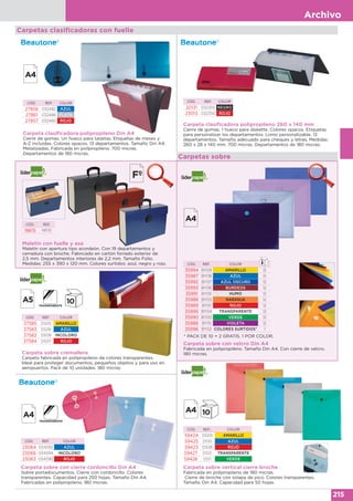 Archivo
215
Carpetas clasificadoras con fuelle
Carpeta clasificadora polipropileno 260 x 140 mm
Cierre de gomas. 1 hueco para diskette. Colores opacos. Etiquetas
para personalizar los departamentos. Lomo personalizable. 13
departamentos. Tamaño adecuado para cheques y letras. Medidas:
260 x 28 x 140 mm. 700 micras. Departamentos de 180 micras.
CÓD. REF. COLOR
20131 032355 NEGRO
23013 032350 ROJO
Maletín con fuelle y asa
Maletín con apertura tipo acordeón. Con 19 departamentos y
cerradura con broche. Fabricado en cartón forrado exterior de
2,5 mm. Departamentos interiores de 2,2 mm. Tamaño Folio.
Medidas: 255 x 390 x 120 mm. Colores surtidos: azul, negro y rojo.
CÓD. REF.
19615 MF01
Carpetas sobre
Carpeta sobre con velcro Din A4
Fabricada en polipropileno. Tamaño Din A4. Con cierre de velcro.
180 micras.
* PACK DE 10 + 2 GRATIS. 1 POR COLOR.
CÓD. REF. COLOR
35994 BY09 AMARILLO 12
35987 BY08 AZUL 12
35992 BY07 AZUL OSCURO 12
35993 BY06 BURDEOS 12
35991 BY05 HUMO 12
35988 BY03 NARANJA 12
35989 BY01 ROJO 12
35995 BY04 TRANSPARENTE 12
35990 BY00 VERDE 12
35986 BY10 VIOLETA 12
35996 BY02 COLORES SURTIDOS* 1
Carpeta sobre cremallera
Carpeta fabricada en polipropileno de colores transparentes.
Ideal para proteger documentos, pequeños objetos y para uso en
aeropuertos. Pack de 10 unidades. 180 micras
CÓD. REF. COLOR
37585 DS05 AMARILLO
37583 DS06 AZUL
37582 DS08 INCOLORO
37584 DS07 ROJO
Carpeta sobre con cierre cordoncillo Din A4
Sobre portadocumentos. Cierre con cordoncillo. Colores
transparentes. Capacidad para 250 hojas. Tamaño Din A4.
Fabricadas en polipropileno. 180 micras.
CÓD. REF. COLOR
23064 034092 AZUL
23066 034094 INCOLORO
23063 034090 ROJO
Carpeta sobre vertical cierre broche
Fabricada en polipropileno de 180 micras.
Cierre de broche con solapa de pico. Colores transparentes.
Tamaño Din A4. Capacidad para 50 hojas.
CÓD. REF.. COLOR
59424 DS09 AMARILLO
59425 DS10 AZUL
59423 DS08 ROJO
59427 DS12 TRANSPARENTE
59426 DS11 VERDE
Carpeta clasificadora polipropileno Din A4
Cierre de gomas. Un hueco para tarjetas. Etiquetas de meses y
A-Z incluidas. Colores opacos. 13 departamentos. Tamaño Din A4.
Metalizadas. Fabricada en polipropileno. 700 micras.
Departamentos de 180 micras.
CÓD. REF. COLOR
27858 032482 AZUL
27861 032486 PLATA
27857 032480 ROJO
 