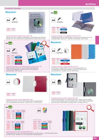 Archivo
217
Carpetas dossier
Carpeta dossier con doble bolsa canguro Din A4
Bolsa portadocumentos. Con portada personalizable.
Colores transparentes. Tamaño Din A4. Fabricada en
polipropileno. 400 micras.
CÓD. REF. COLOR
27848 KG02 AZUL
27850 KG04 INCOLORO
27847 KG01 ROJO
27849 KG03 VERDE
27851 KG05 VIOLETA
Carpeta dossier doble bolsa Din A4
Hueco para CD's. Solapas antipérdidas. Capacidad para 30 hojas.
Tamaño Din A4. Fabricada en polipropileno. Incolora. 180 micras.
CÓD. REF.
23070 034134
Carpeta dossier con doble bolsa Din A4
Carpeta fabricada en polipropileno, con bolsa en la portada y en la
contraportada. Lomo en V. Colores translúcidos. 500 micras.
CÓD. REF. COLOR
23001 DB01 AZUL
23003 DB02 INCOLORO
23004 DB03 NEGRO
Carpeta dossier separadores Din A4
Fabricada en polipropileno, de colores transparentes, con
5 separadores. Ideal para ordenar y clasificar todo tipo de
documentación. Tamaño Din A4. 400 micras.
CÓD. REF. COLOR
19990 034072 AZUL
19992 034074 INCOLORO
19988 034070 ROJO
Carpeta dossier pinza lateral Din A4
Carpeta dossier con pinza lateral fabricada en polipropileno.
Con 5 separadores de colores. Tamaño Din A4. 400 micras.
CÓD. REF.
34920 40464
Carpeta dossier pinza lateral Din A4
Pinza giratoria lateral. Con bolsillo para CD's. Tapa incolora de 180
micras, contraportada opaca de 320 micras. Color negro. Capacidad
para 30 hojas. Fabricadas en polipropileno. Tamaño Din A4.
CÓD. REF.
25620 035405
Carpeta dossier pinza lateral Din A4
Pinza deslizante central. Portada transparente de 180 micras. y contraportada opaca
de 400 micras. Tamaño Din A4. Fabricada en polipropileno.
CÓD. REF. COLOR
CAPAC.
HOJAS
26902 DP11 AZUL 60
26900 DP09 NEGRO 60
26901 DP10 ROJO 60
26903 DP12 VERDE 60
CÓD. REF. COLOR
CAPAC.
HOJAS
20070 DP03 AZUL 30
19683 DP04 NEGRO 30
19062 DP01 ROJO 30
20069 DP02 VERDE 30
CÓD. REF. COLOR
CAPAC.
HOJAS
29322 DP06 AZUL 30
29321 DP05 NARANJA 30
29323 DP07 VERDE 30
29324 DP08 VIOLETA 30
Colores Frosty
 