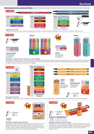 Escritura
295
Rotulador Pen 68
Tinta con base de agua casi inodora, acuarelable. Capuchón ventilado. Aguanta destapado hasta 24 horas sin secarse. Trazo de 1 mm.
CÓD. COLOR
49224 TURQUESA
49240 VERDE ESMERALDA
49223 VERDE HIELO
49232 VERDE HOJA
49227 VERDE TIERRA
49237 VIOLETA
43409 SURTIDO*
CÓD. COLOR
49234 MARRÓN
49236 NARANJA
49242 NEGRO
49239 OCRE OSCURO
49241 ROJO CARMÍN
49235 ROJO OSCURO
49225 ROSA
CÓD. COLOR
49233 AMARILLO
49238 AZUL CELESTE
49230 AZUL MARINO
49231 AZUL OSCURO
49229 GRIS AZULADO MEDIO
49226 LILA
Rotuladores de punta de fibra
*ESTUCHE 20 UNIDADES
CÓD. COLOR ESTUCHE
73504 MAGENTA
73505 TURQUESA
Rotulador Stabilo Pen 68 Estuche de 20 unidades
Rotuladores de alta calidad con intensos colores. Para líneas y grandes áreas. Punta media, ancho de trazo aprox. 1 mm, que retiene su forma para
una aplicación uniforme de la tinta. Punta resistente. Tinta con base al agua inodora. Capuchón ventilado. Permanece sin secarse hasta 24 horas
sin tapón. Colores surtidos. Estuche de 20 unidades.
COLOR PARADE
ESTUCHE DE
20 UNIDADES
SURTIDAS
PARADE ZEBRUÍ
CÓD.
COLOR
ESTUCHE
73506 BAYA
73507 TURQUESA
ESTUCHE DE
20 UNIDADES
SURTIDAS
ZEBRUÍ
Rotulador Point 88
Rotulador con punta de fibra, con refuerzo metálico. Escritura fina, apto para reglas y plantillas. Capuchón ventilado, tinta con base de agua.
CÓD. COLOR
49207 ALBARICOQUE
31587 AMARILLO
49213 AZUL CELESTE
49206 AZUL NOCHE
31584 AZUL OSCURO
31589 AZUL TURQUESA
49208 AZUL ULTRAMAR
49211 CARMÍN
49218 GRIS
49219 GRIS OSCURO
49214 LILA
49215 LILA CLARO
49210 MARRÓN
COLOR PARADE
ESTUCHE DE
20 UNIDADES
SURTIDAS
CÓD.
43408
ESTUCHE DE
20 UNIDADES
SURTIDAS
ZEBRUÍ
CÓD.
49220
CÓD. COLOR
31590 NARANJA
31588 NEGRO
49217 OCRE OSCURO
31586 ROJO
31592 ROSA
31585 VERDE
49205 VERDE HIELO
31593 VERDE HOJA
49209 VERDE MANZANA
49216 VERDE OLIVA
49212 VERDE PINO
31591 VIOLETA
72009 AMARILLO NEÓN
72013 NARANJA NEÓN
72012 ROSA NEÓN
72011 ROJO NEÓN
72010 VERDE NEÓN
72014
COLORES NEÓN
SURTIDOS
Rotulador Stabilo Point 88 Neón
Rotulador con punta de fibra y refuerzo metálico. Diseño único que
ha permanecido en el tiempo hasta obtener un estatus de mito.
Ofrece una escritura fina, apta para reglas y plantillas. Tinta a base
de agua. Tapón ventilado. Resistente al secado sin tapón. Incluye 5
colores neón. Trazo: 0,4 mm. Estuche de 15 unidades.
CÓD.
72015
Rotulador Stabilo Point 88 Neón
Rotulador con punta de fibra y refuerzo metálico. Diseño único que ha
permanecido en el tiempo hasta obtener un estatus de mito. Ofrece una
escritura fina, apta para reglas y plantillas. Tinta a base de agua. Tapón
ventilado. Resistente al secado sin tapón. Incluye 5 colores neón.
Trazo: 0,4 mm.
CÓD. PRESENTACIÓN
73508 ESTUCHE 25+5 UNID.
72016 ESTUCHE 30 UNIDADES
 