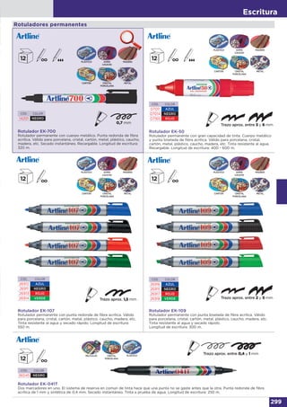 Escritura
299
CÓD. COLOR
36045 NEGRO
Rotulador EK-041T
Dos marcadores en uno. El sistema de reserva en común de tinta hace que una punta no se gaste antes que la otra. Punta redonda de fibra
acrílica de 1 mm y sintética de 0,4 mm. Secado instantáneo. Tinta a prueba de agua. Longitud de escritura: 250 m.
PELÍCULAS CRISTAL
PORCELANA
PLÁSTICO
Rotuladores permanentes
Rotulador EK-50
Rotulador permanente con gran capacidad de tinta. Cuerpo metálico
y punta biselada de fibra acrílica. Válido para porcelana, cristal,
cartón, metal, plástico, caucho, madera, etc. Tinta resistente al agua.
Recargable. Longitud de escritura: 400 - 600 m.
CÓD. COLOR
07011 AZUL
07014 NEGRO
07165 ROJO
CÓD. COLOR
26912 AZUL
26911 NEGRO
26913 ROJO
26914 VERDE
Rotulador EK-107
Rotulador permanente con punta redonda de fibra acrílica. Válido
para porcelana, cristal, cartón, metal, plástico, caucho, madera, etc.
Tinta resistente al agua y secado rápido. Longitud de escritura:
550 m.
CÓD. COLOR
26916 AZUL
26915 NEGRO
26917 ROJO
26918 VERDE
Rotulador EK-109
Rotulador permanente con punta biselada de fibra acrílica. Válido
para porcelana, cristal, cartón, metal, plástico, caucho, madera, etc.
Tinta resistente al agua y secado rápido.
Longitud de escritura: 300 m.
CÓD. COLOR
14201 NEGRO
Rotulador EK-700
Rotulador permanente con cuerpo metálico. Punta redonda de fibra
acrílica. Válido para porcelana, cristal, cartón, metal, plástico, caucho,
madera, etc. Secado instantáneo. Recargable. Longitud de escritura:
320 m.
CRISTAL
PORCELANA
CARTÓN METAL
PLÁSTICO GOMA
CAUCHO
MADERA
CRISTAL
PORCELANA
CARTÓN METAL
PLÁSTICO GOMA
CAUCHO
MADERA
CRISTAL
PORCELANA
CARTÓN METAL
PLÁSTICO GOMA
CAUCHO
MADERA
CRISTAL
PORCELANA
CARTÓN METAL
PLÁSTICO GOMA
CAUCHO
MADERA
 