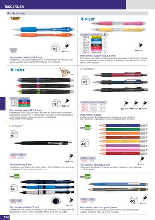 314
Escritura
Portaminas
Portaminas Super Grip 0,5 mm
Portaminas de plástico con cuerpo transparente de diferentes colores.
Sujeción de caucho. Con goma en el pulsador. Clip de plástico. Mina
de 0,5 mm incluida.
CÓD. COLOR
38064 AMARILLO 12
38137 AZUL 12
38063 CELESTE 12
38061 NEGRO 12
38060 ROJO 12
38062 ROSA 12
28340 SURTIDOS 60
Portaminas retráctil 0,5 mm
Portaminas único, con un doble sistema de extracción de la mina:
agitando el portaminas o mediante el pulsador. Cuerpo de plástico
y grip ergonómico para una sujeción confortable.
Mina de 0,5 mm incluida.
CÓD. COLOR
54444 AZUL
54445 ROJO
54443 VERDE
CÓD. REF. MINA
34223 KF00391 0,3 mm
34224 KF00392 0,5 mm
34225 KF00393 0,7 mm
Portaminas Kappa
Punta retráctil. Empuñadura de caucho con clip metálico.
Con goma en el pulsador. Colores surtidos. Mina incluida.
CÓD. REF.
29657 KF01937
Portaminas 0,5 mm
Portaminas con cuerpo en color negro y clip metálico. Con goma en
el pulsador. Incluye 3 minas de 0,5 mm.
CÓD. REF.
28337 MI20
Portaminas plástico grafo 2 mm
Con afilaminas incluido en su parte trasera. Clip metálico para
sujetar. Retráctil. Mina de 2 mm incluida.
CÓD. REF.
48383 MI10
Portaminas plástico 2 mm
Portaminas con cuerpo de plástico. Con mordaza. Con regulador de
dureza de la mina. Colores surtidos. Minas de 2 mm incluidas.
Portaminas retráctil 2 mm
Fabricado en plástico. Colores surtidos. Minas de 2 mm incluidas.
Mina de grafito.
CÓD. REF.
49174 MI02
Portaminas Velocity 0,5 mm
Portaminas con cuerpo de plástico y empuñadura de caucho. Con
goma especial para grafito. Mina de 0,5 mm incluida.
CÓD.
34534
 
