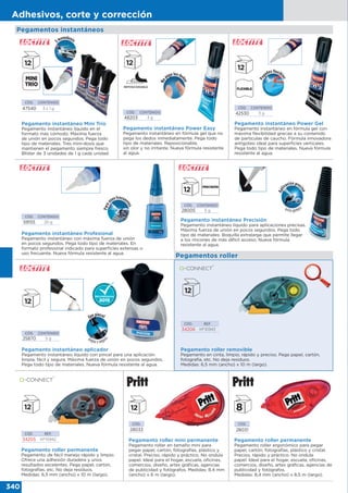 340
Adhesivos, corte y corrección
CÓD. CONTENIDO
28005 5 g
Pegamento instantáneo Precisión
Pegamento instantáneo líquido para aplicaciones precisas.
Máxima fuerza de unión en pocos segundos. Pega todo
tipo de materiales. Boquilla extralarga que permite llegar
a los rincones de más difícil acceso. Nueva fórmula
resistente al agua.
CÓD. REF.
34205 KF10942
CÓD. REF.
34206 KF10943
Pegamento roller permanente
Pegamento de fácil manejo rápido y limpio.
Ofrece una adhesión duradera y unos
resultados excelentes. Pega papel, cartón,
fotografías, etc. No deja residuos.
Medidas: 6,5 mm (ancho) x 10 m (largo).
Pegamento roller removible
Pegamento en cinta, limpio, rápido y preciso. Pega papel, cartón,
fotografía, etc. No deja residuos.
Medidas: 6,5 mm (ancho) x 10 m (largo).
Pegamento roller mini permanente
Pegamento roller en tamaño mini para
pegar papel, cartón, fotografías, plástico y
cristal. Preciso, rápido y práctico. No ondula
papel. Ideal para el hogar, escuela, oficinas,
comercios, diseño, artes gráficas, agencias
de publicidad y fotógrafos. Medidas: 8,4 mm
(ancho) x 6 m (largo).
CÓD.
28033
Pegamentos roller
CÓD. CONTENIDO
48203 3 g
Pegamento instantáneo Power Easy
Pegamento instantáneo en fórmula gel que no
pega los dedos inmediatamente. Pega todo
tipo de materiales. Reposicionable,
sin olor y no irritante. Nueva fórmula resistente
al agua.
CÓD. CONTENIDO
47540 3 x 1 g
Pegamento instantáneo Mini Trío
Pegamento instantáneo líquido en el
formato más cómodo. Máxima fuerza
de unión en pocos segundos. Pega todo
tipo de materiales. Tres mini-dosis que
mantienen el pegamento siempre fresco.
Blíster de 3 unidades de 1 g cada unidad.
Pegamento roller permanente
Pegamento roller ergonómico para pegar
papel, cartón, fotografías, plástico y cristal.
Preciso, rápido y práctico. No ondula
papel. Ideal para el hogar, escuela, oficinas,
comercios, diseño, artes gráficas, agencias de
publicidad y fotógrafos.
Medidas: 8,4 mm (ancho) x 8,5 m (largo).
CÓD.
28031
CÓD. CONTENIDO
25870 5 g
Pegamento instantáneo aplicador
Pegamento instantáneo líquido con pincel para una aplicación
limpia, fácil y segura. Máxima fuerza de unión en pocos segundos.
Pega todo tipo de materiales. Nueva fórmula resistente al agua.
CÓD. CONTENIDO
59155 20 g
Pegamento instantáneo Profesional
Pegamento instantáneo con máxima fuerza de unión
en pocos segundos. Pega todo tipo de materiales. En
formato profesional indicado para superficies extensas o
uso frecuente. Nueva fórmula resistente al agua.
Pegamentos instantáneos
CÓD. CONTENIDO
42530 3 g
Pegamento instantáneo Power Gel
Pegamento instantáneo en fórmula gel con
máxima flexibilidad gracias a su contenido
de partículas de caucho. Fórmula innovadora
antigoteo ideal para superficies verticales.
Pega todo tipo de materiales. Nueva fórmula
resistente al agua.
 