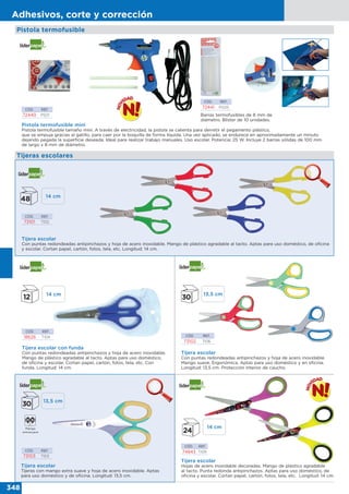 348
Adhesivos, corte y corrección
CÓD. REF.
18626 TI04
Tijera escolar con funda
Con puntas redondeadas antipinchazos y hoja de acero inoxidable.
Mango de plástico agradable al tacto. Aptas para uso doméstico,
de oficina y escolar. Cortan papel, cartón, fotos, tela, etc. Con
funda. Longitud: 14 cm.
Pistola termofusible
Tijera escolar
Con puntas redondeadas antipinchazos y hoja de acero inoxidable.
Mango suave. Ergonómica. Aptas para uso doméstico y en oficina.
Longitud: 13,5 cm. Protección interior de caucho.
Tijera escolar
Hojas de acero inoxidable decoradas. Mango de plástico agradable
al tacto. Punta redonda antipinchazos. Aptas para uso doméstico, de
oficina y escolar. Cortan papel, cartón, fotos, tela, etc. Longitud: 14 cm.
CÓD. REF.
73102 TI06
CÓD. REF.
74843 TI09
Tijera escolar
Tijeras con mango extra suave y hoja de acero inoxidable. Aptas
para uso doméstico y de oficina. Longitud: 13,5 cm.
CÓD. REF.
73103 TI03
CÓD. REF.
72440 PS01
Pistola termofusible mini
Pistola termofusible tamaño mini. A través de electricidad, la pistola se calienta para derretir el pegamento plástico,
que se empuja gracias al gatillo, para caer por la boquilla de forma líquida. Una vez aplicado, se endurece en aproximadamente un minuto
dejando pegada la superficie deseada. Ideal para realizar trabajo manuales. Uso escolar. Potencia: 25 W. Incluye 2 barras sólidas de 100 mm
de largo x 8 mm de diámetro.
Barras termofusibles de 8 mm de
diámetro. Blíster de 10 unidades.
CÓD. REF.
72441 PG05
13,5 cm
13,5 cm
14 cm
14 cm
30
30
Tijeras escolares
Tijera escolar
Con puntas redondeadas antipinchazos y hoja de acero inoxidable. Mango de plástico agradable al tacto. Aptas para uso doméstico, de oficina
y escolar. Cortan papel, cartón, fotos, tela, etc. Longitud: 14 cm.
CÓD. REF.
73101 TI02
14 cm
 