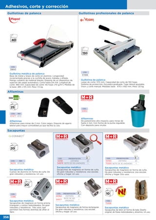 356
Adhesivos, corte y corrección
Guillotinas profesionales de palancaGuillotinas de palanca
Sacapuntas metálico
Sacapuntas de magnesio en forma de cuña.
De gran robustez y resistencia. Uso escolar,
oficina y hogar. Dos usos.
Sacapuntas metálico
Cuerpo de aluminio en forma de cuña. De
gran robustez y resistencia. Un uso.
CÓD. REF.
36215 KF02218
CÓD.
72186
Sacapuntas metálico
Sacapuntas de magnesio en forma de cuña.
De gran robustez y resistencia. Uso escolar,
oficina y hogar. Un uso.
CÓD. REF.
47477 AF01
CÓD.
32953
Afilaminas
Afilaminas para minas de 2 mm. Color negro. Dispone de agarre
lateral para mayor comodidad ya que facilita su uso.
Afilaminas
De poliestireno alto impacto, para minas de
hasta 2 mm. Con forma de la punta regulable.
Con depósito para virutas.
Aﬁlaminas
Sacapuntas
Sacapuntas metálico
Sacapuntas de magnesio en forma prisma
triangular y cantos redondeados. De gran
robustez y resistencia. Tres usos, que
permiten tres formas distintas de afilar el
lápiz.
CÓD. PRESENTACIÓN
00161 UNITARIA 20
54978 BOTE DE 100 UNIDADES 1
CÓD. PRESENTACIÓN
00165 UNITARIA 20
75500 BOTE DE 30 UNIDADES 1
Guillotina metálica de palanca
Base de metal y brazo de corte en aluminio. Longevidad
incrementada gracias a la cuchilla de acero, tratada y afilada.
Mango cubierto de material blando. Dispone de un dispositivo de
sujeción del papel automático. Corta hasta Din A4. Longitud de
corte: 360 mm. Capacidad de corte: 40 hojas (70 g/m2
). Medida de
la base: 285 x 515 mm. Peso 7,5 kg.
CÓD.
39843
CÓD.
57066
Guillotina de palanca
Largo de corte: 370 mm. Capacidad de corte de 150 hojas.
Sistema de protección. Escuadra graduada. Tope lateral ajustable.
Visor y corte manual. Medidas base: 470 x 450 mm. Peso: 20 kg.
Sacapuntas metálico
Sacapuntas de magnesio de forma rectangular.
De gran robustez y resistencia. Uso escolar,
oficina y hogar. Un uso.
Sacapuntas metálico
Sacapuntas de latón en forma de bala. Diseño
original, de líneas redondeadas y atractivo. Un uso.
CÓD. PRESENTACIÓN
00162 UNITARIA 20
54977
BOTE DE 100
UNIDADES
1
CÓD.
75498
 